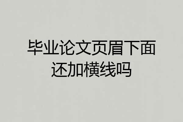 毕业论文页眉下面还加横线吗