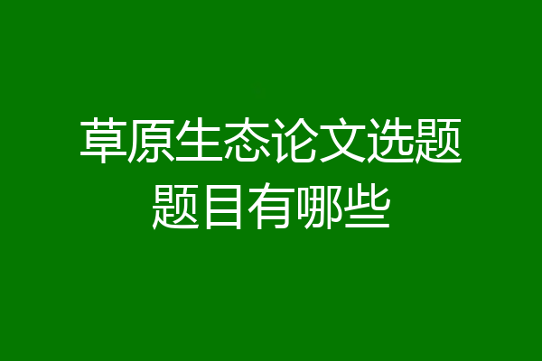 草原生态论文选题题目有哪些