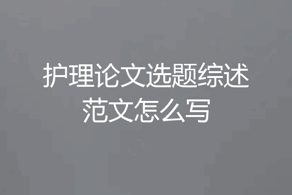 护理论文选题综述范文怎么写