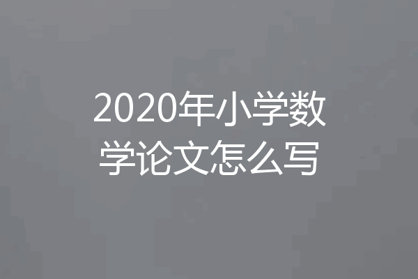 2020年小学数学论文怎么写