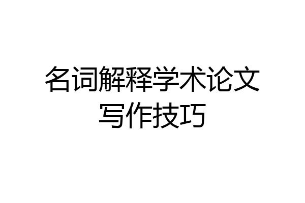 名词解释学术论文写作技巧