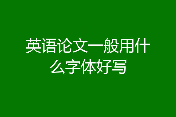英语论文一般用什么字体好写
