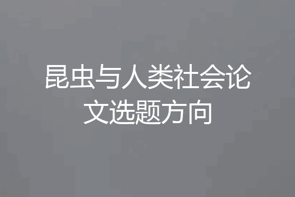 昆虫与人类社会论文选题方向