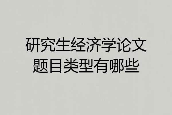 研究生经济学论文题目类型有哪些