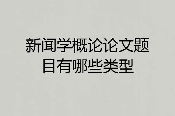 新闻学概论论文题目有哪些类型