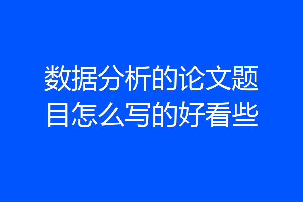 数据分析的论文题目怎么写的好看些