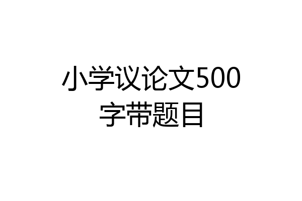 小学议论文500字带题目