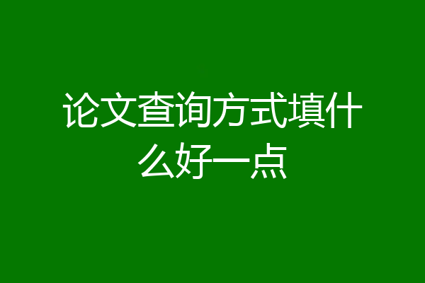 论文查询方式填什么好一点