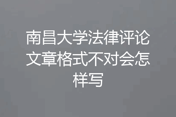 南昌大学法律评论文章格式不对会怎样写