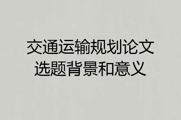 交通运输规划论文选题背景和意义