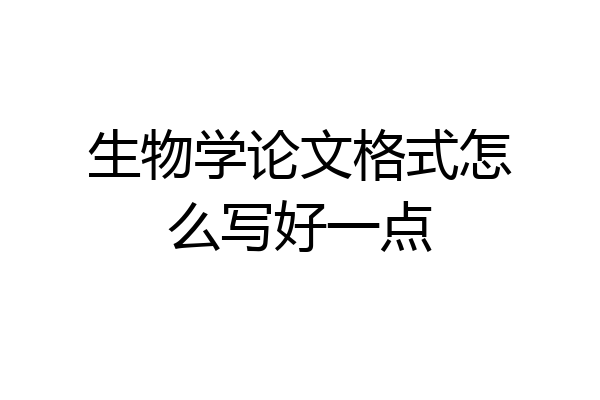 生物学论文格式怎么写好一点