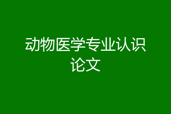动物医学专业认识论文