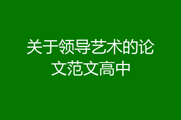 关于领导艺术的论文范文高中