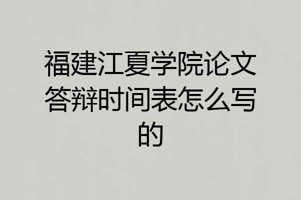 福建江夏学院论文答辩时间表怎么写的