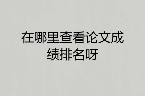 在哪里查看论文成绩排名呀