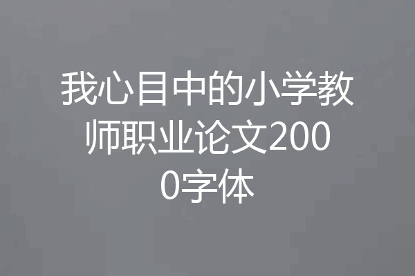 我心目中的小学教师职业论文2000字体
