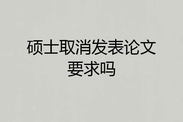 硕士取消发表论文要求吗