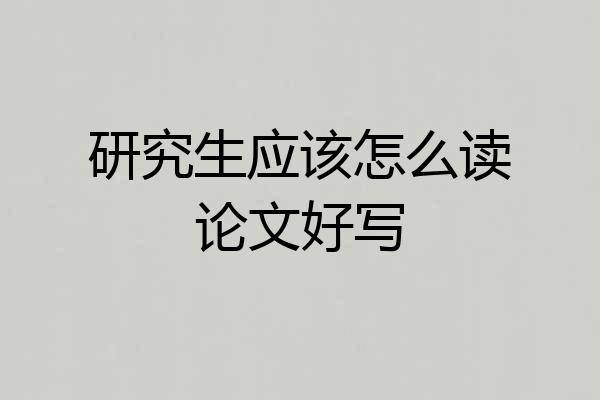 研究生应该怎么读论文好写