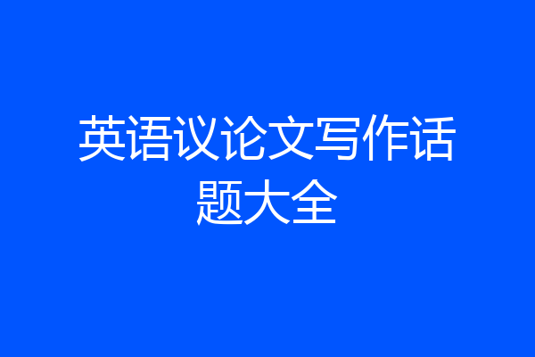英语议论文写作话题大全
