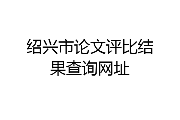 绍兴市论文评比结果查询网址