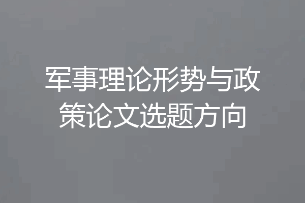 军事理论形势与政策论文选题方向