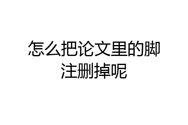 怎么把论文里的脚注删掉呢