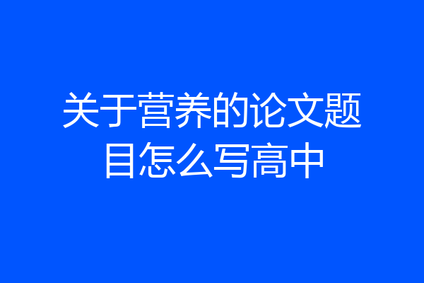 关于营养的论文题目怎么写高中
