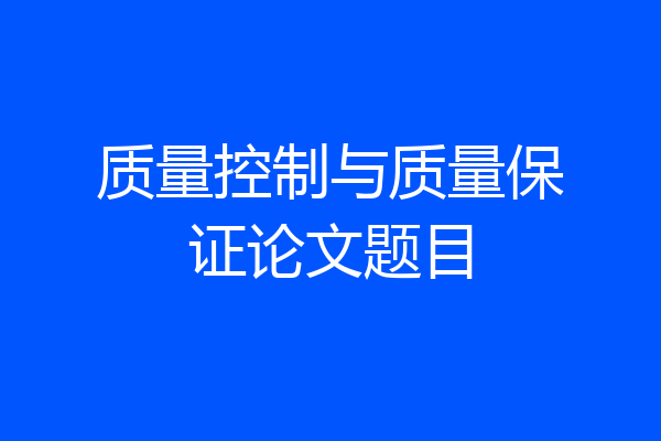 质量控制与质量保证论文题目