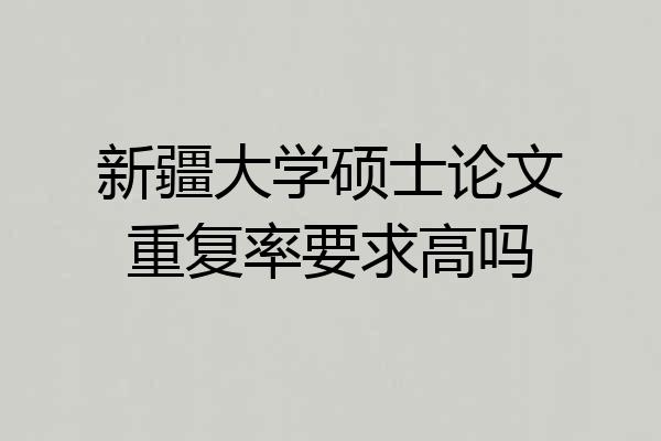 新疆大学硕士论文重复率要求高吗