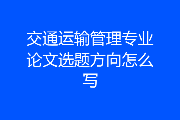交通运输管理专业论文选题方向怎么写
