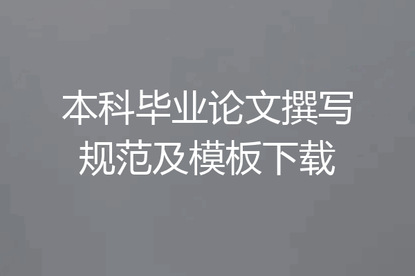 本科毕业论文撰写规范及模板下载