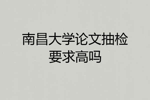 南昌大学论文抽检要求高吗