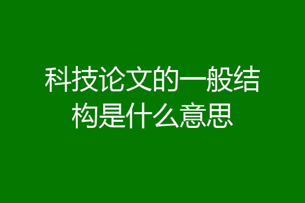 科技论文的一般结构是什么意思