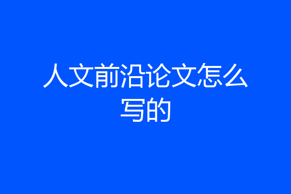 人文前沿论文怎么写的