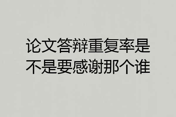 论文答辩重复率是不是要感谢那个谁