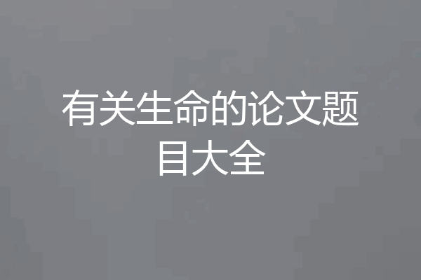 有关生命的论文题目大全