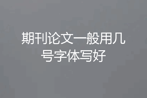期刊论文一般用几号字体写好