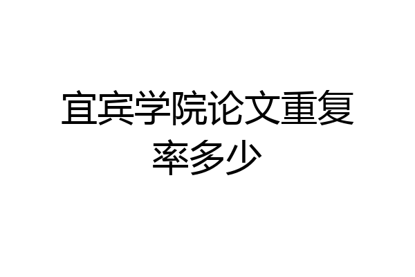 宜宾学院论文重复率多少