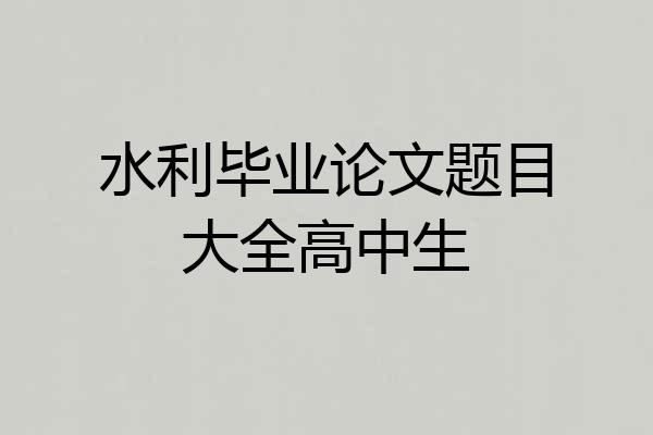 水利毕业论文题目大全高中生