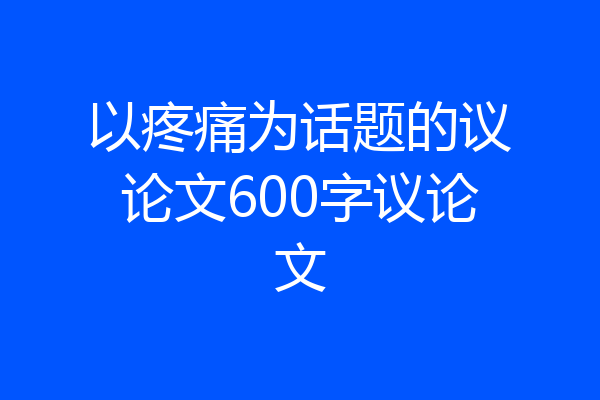 以疼痛为话题的议论文600字议论文