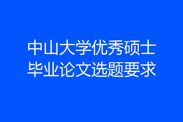中山大学优秀硕士毕业论文选题要求