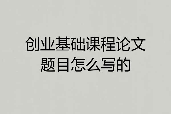 创业基础课程论文题目怎么写的