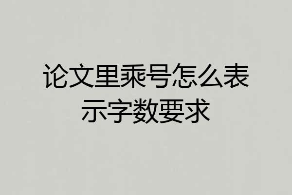 论文里乘号怎么表示字数要求