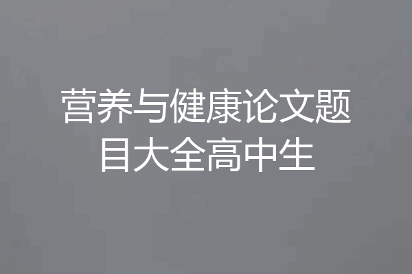 营养与健康论文题目大全高中生