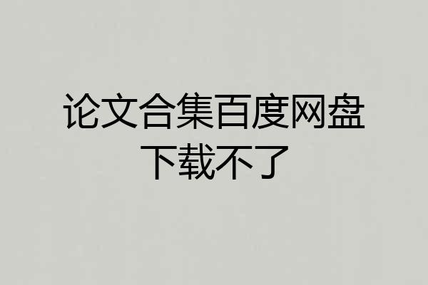 论文合集百度网盘下载不了