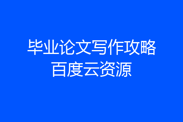 毕业论文写作攻略百度云资源