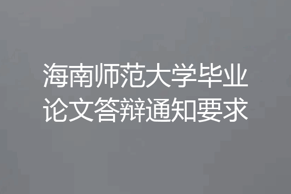 海南师范大学毕业论文答辩通知要求