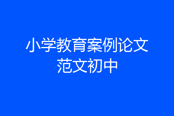 小学教育案例论文范文初中