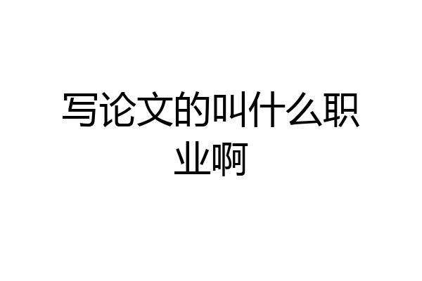 写论文的叫什么职业啊