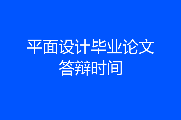 平面设计毕业论文答辩时间